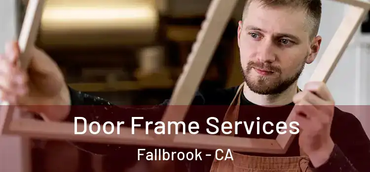Door Frame Services Fallbrook - CA