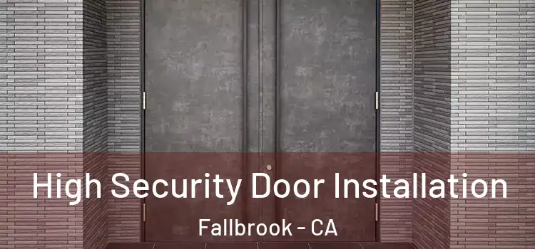 High Security Door Installation Fallbrook - CA